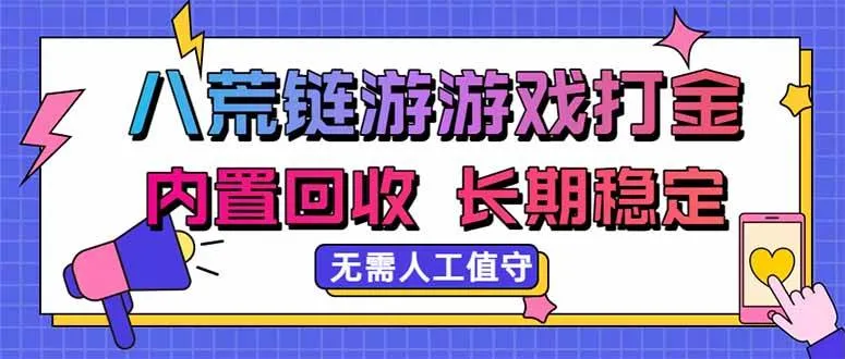 八荒链游，游戏打金，内置回收，无需人工值守，长期稳定收益