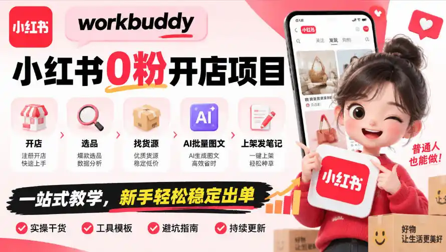 workbuddy小红书0粉开店项目，开店、选品、找货源、AI批量图文、上架发笔记一站式教学，新手轻松稳定出单